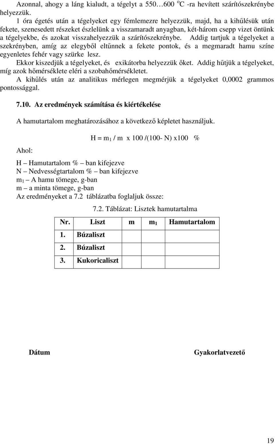 visszahelyezzük a szárítószekrénybe. Addig tartjuk a tégelyeket a szekrényben, amíg az elegyből eltűnnek a fekete pontok, és a megmaradt hamu színe egyenletes fehér vagy szürke lesz.