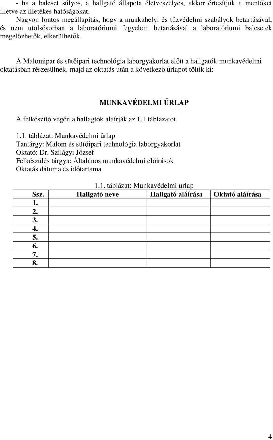 A Malomipar és sütőipari technológia laborgyakorlat előtt a hallgatók munkavédelmi oktatásban részesülnek, majd az oktatás után a következő űrlapot töltik ki: MUNKAVÉDELMI ŰRLAP A felkészítő végén a