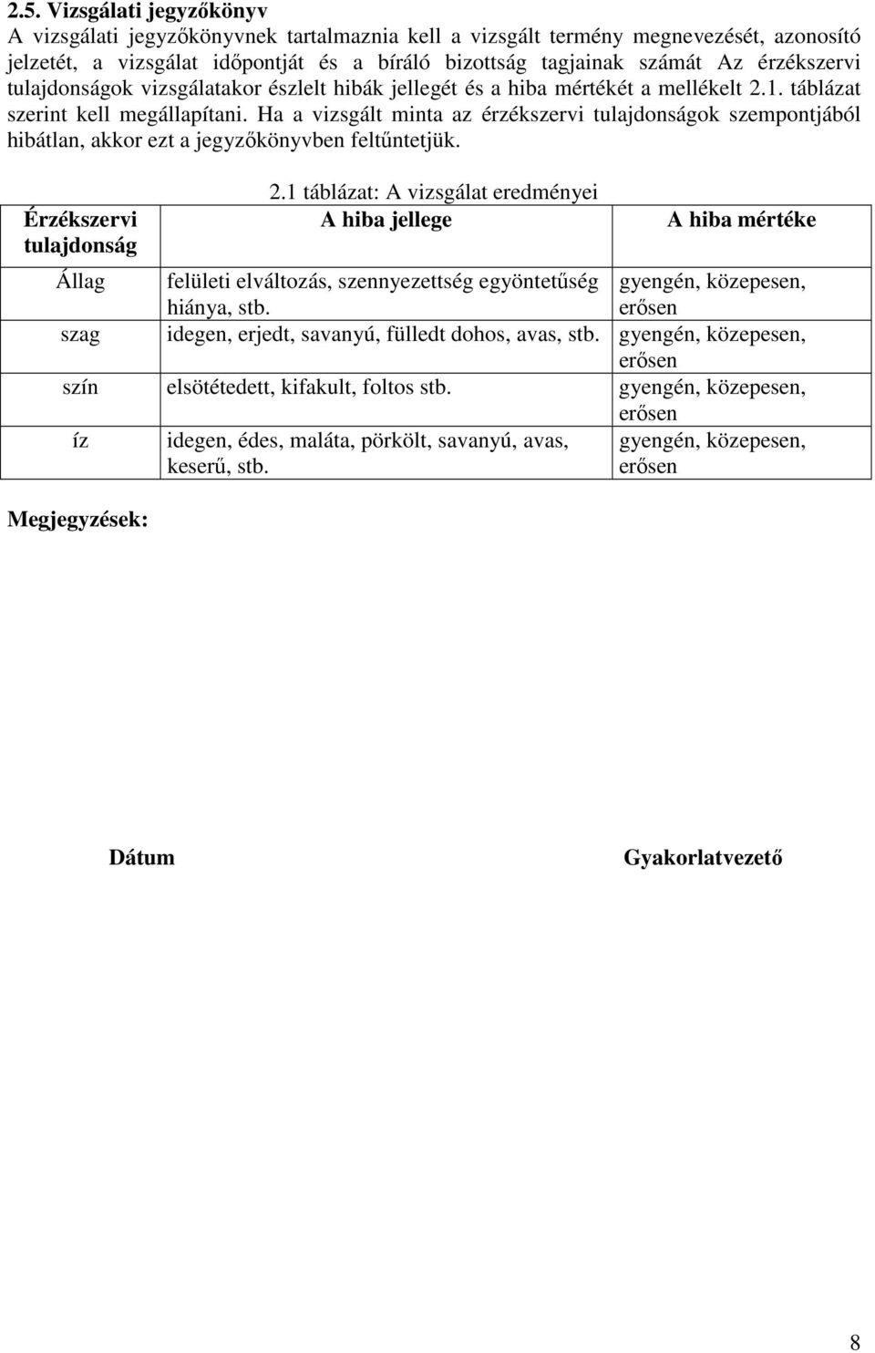 Ha a vizsgált minta az érzékszervi tulajdonságok szempontjából hibátlan, akkor ezt a jegyzőkönyvben feltűntetjük. Érzékszervi tulajdonság 2.