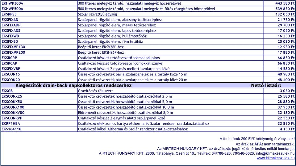 elem, lapos tetőcseréphez 17 050 Ft EKSFIXWD Szolárpanel rögzítő elem, hullámtetőhöz 16 230 Ft EKSFIXBD Szolárpanel rögzítő elem, fém tetőhöz 20 080 Ft EKSFIXMP130 Beépítő keret EKSV26P-hez 12 930 Ft