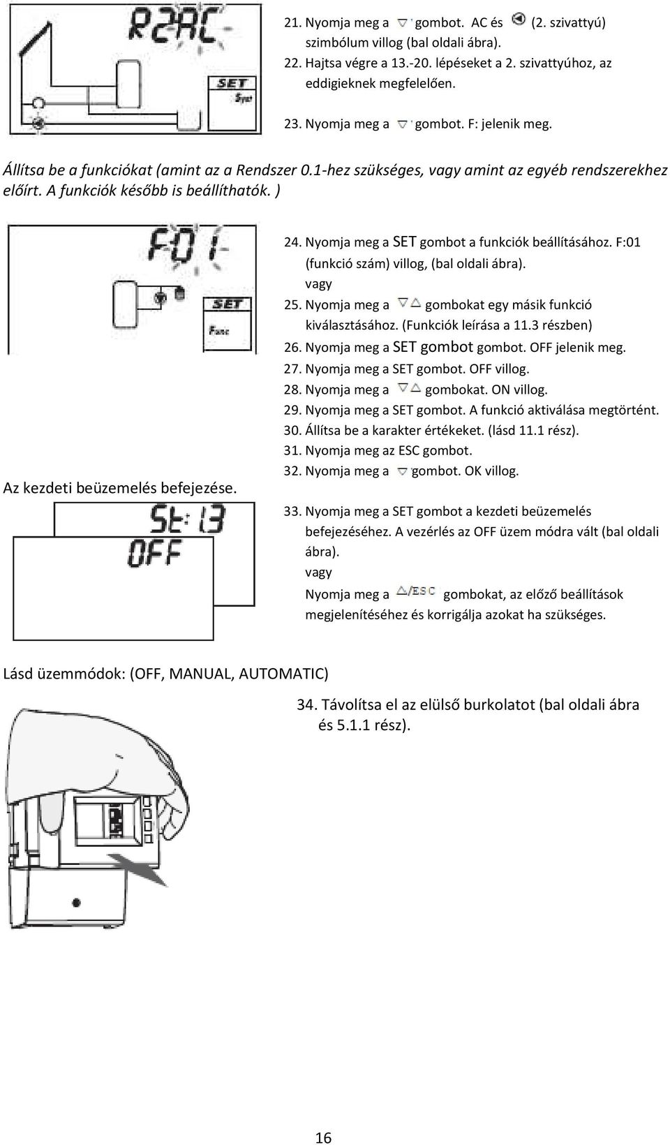 Nyomja meg a SET gombot a funkciók beállításához. F:01 (funkció szám) villog, (bal oldali ábra). vagy 25. Nyomja meg a gombokat egy másik funkció kiválasztásához. (Funkciók leírása a 11.3 részben) 26.