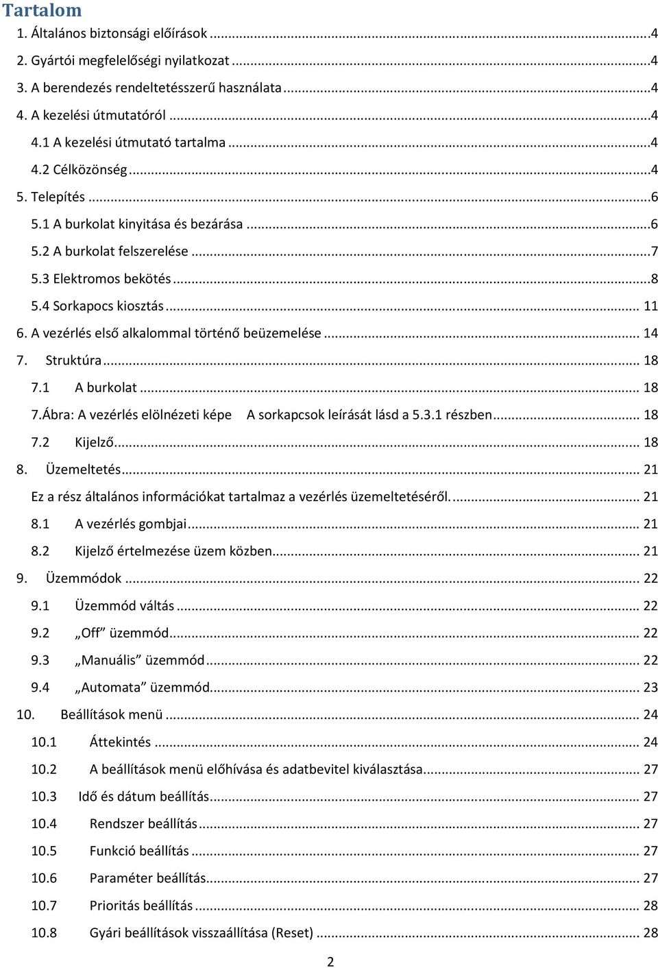 A vezérlés első alkalommal történő beüzemelése... 14 7. Struktúra... 18 7.1 A burkolat... 18 7.Ábra: A vezérlés elölnézeti képe A sorkapcsok leírását lásd a 5.3.1 részben... 18 7.2 Kijelző... 18 8.