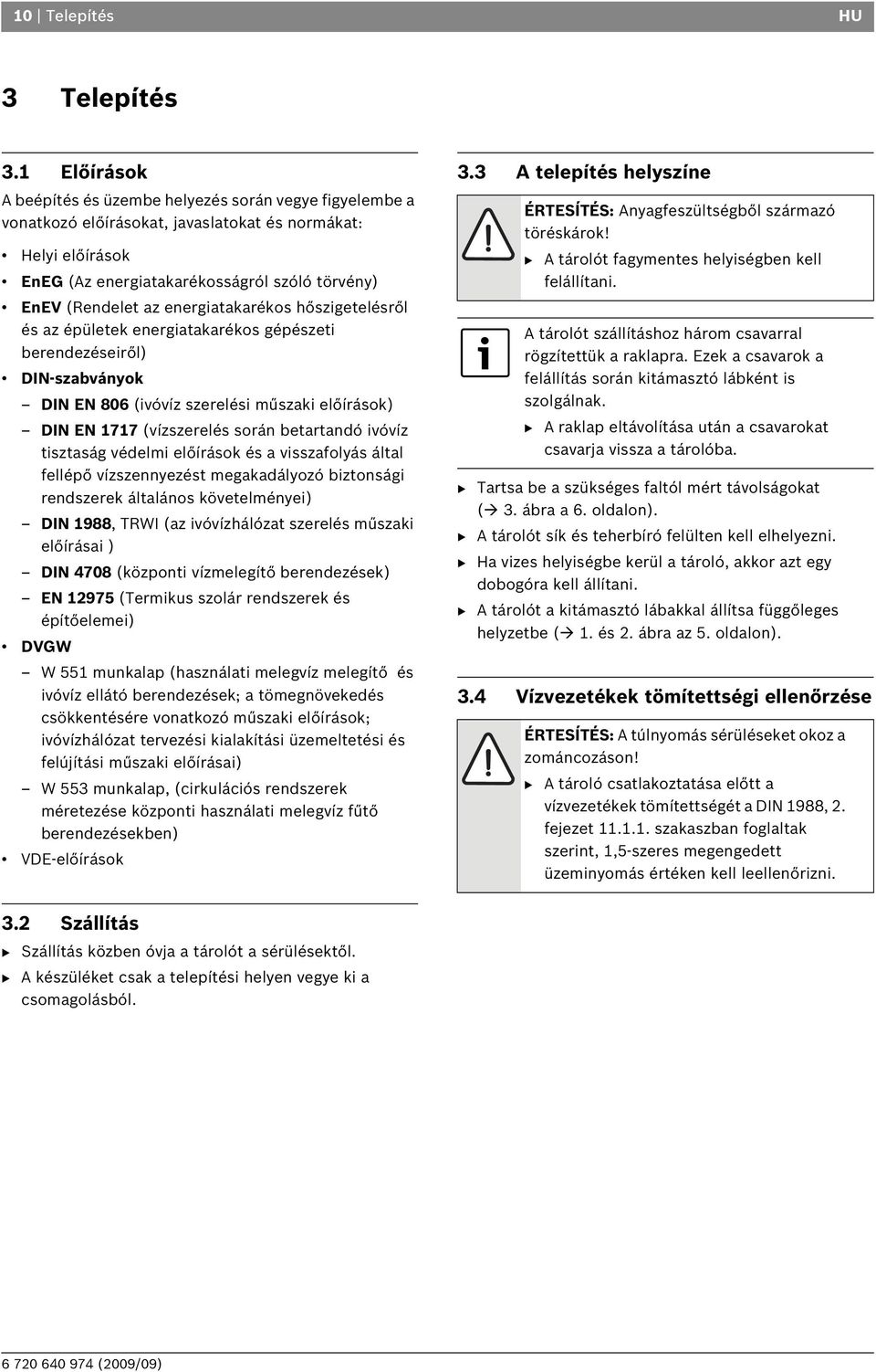 energiatakarékos hőszigetelésről és az épületek energiatakarékos gépészeti berendezéseiről) DIN-szabványok DIN EN 806 (ivóvíz szerelési műszaki előírások) DIN EN 1717 (vízszerelés során betartandó