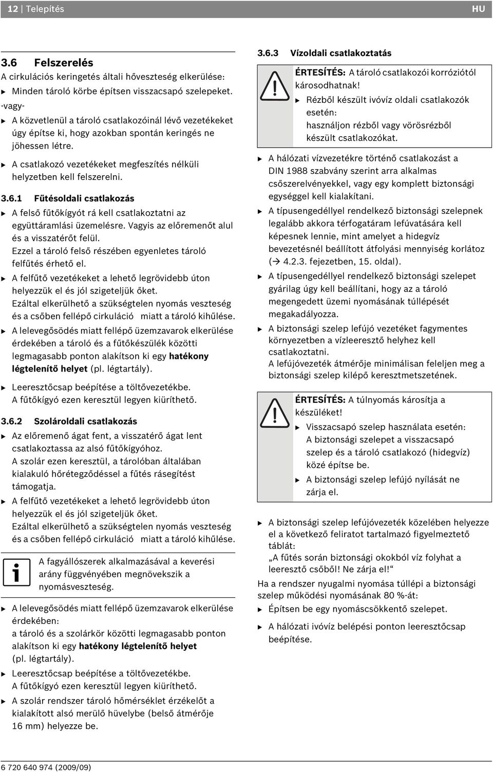 B A csatlakozó vezetékeket megfeszítés nélküli helyzetben kell felszerelni. 3.6.1 Fűtésoldali csatlakozás B A felső fűtőkígyót rá kell csatlakoztatni az együttáramlási üzemelésre.