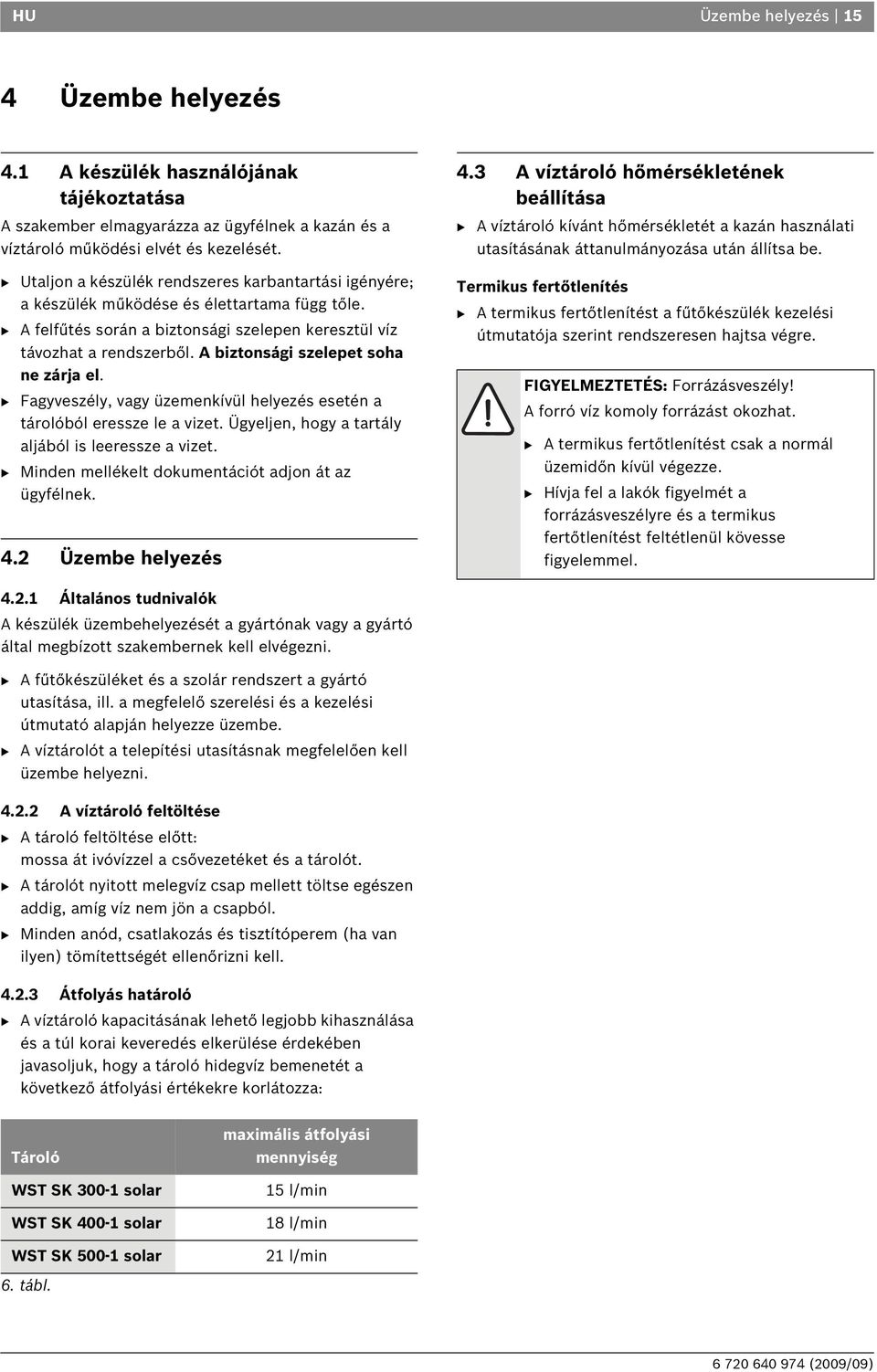 A biztonsági szelepet soha ne zárja el. B Fagyveszély, vagy üzemenkívül helyezés esetén a tárolóból eressze le a vizet. Ügyeljen, hogy a tartály aljából is leeressze a vizet.