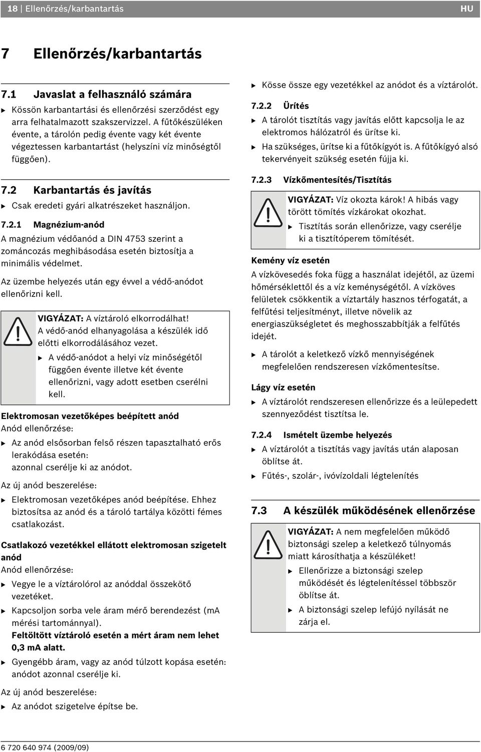 7.2.1 Magnézium-anód A magnézium védőanód a DIN 4753 szerint a zománcozás meghibásodása esetén biztosítja a minimális védelmet. Az üzembe helyezés után egy évvel a védő-anódot ellenőrizni kell.