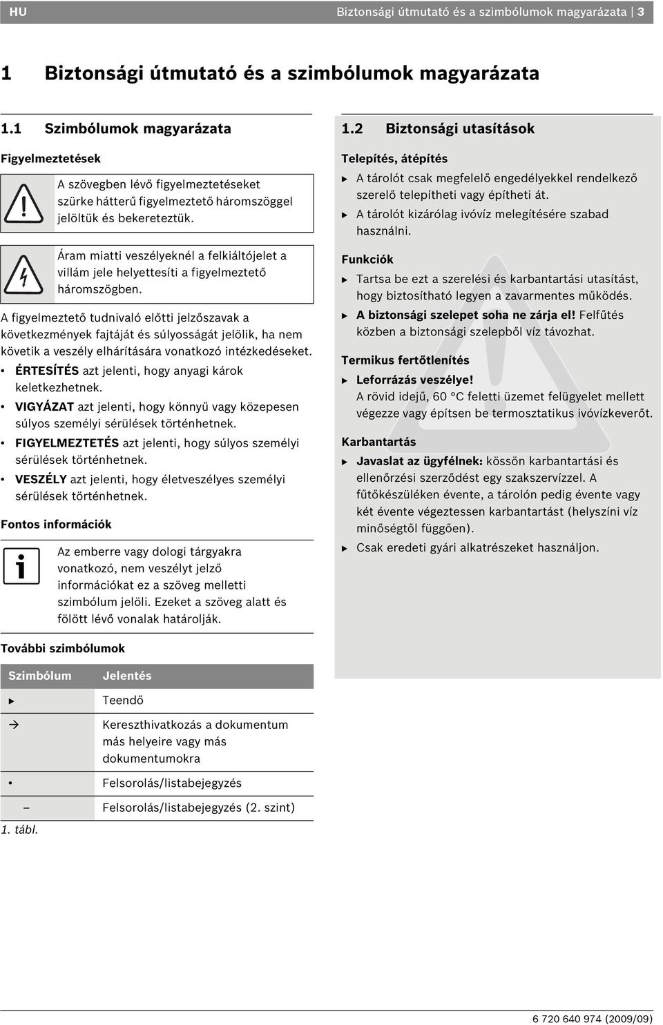 Áram miatti veszélyeknél a felkiáltójelet a villám jele helyettesíti a figyelmeztető háromszögben.