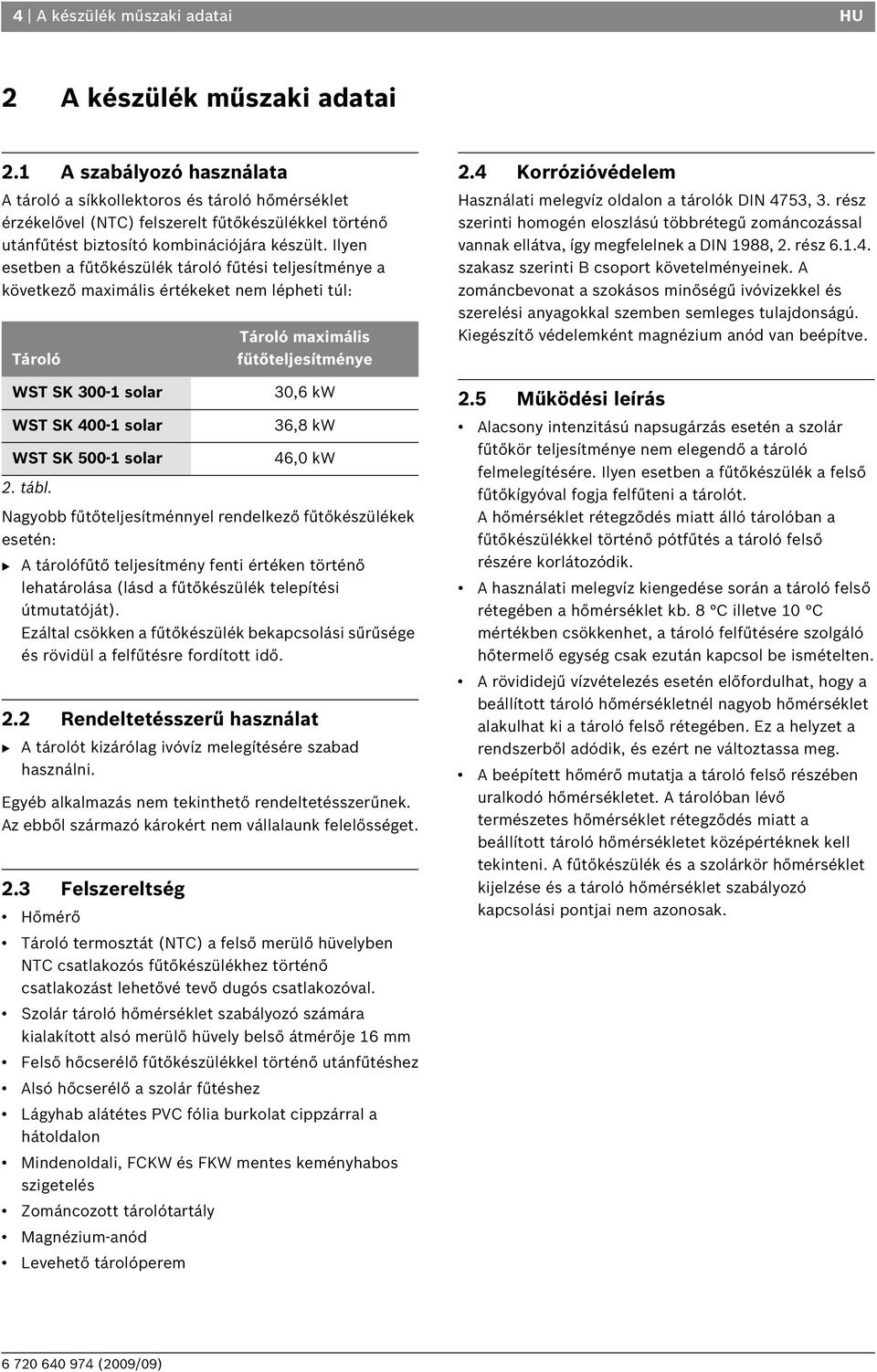 Ilyen esetben a fűtőkészülék tároló fűtési teljesítménye a következő maximális értékeket nem lépheti túl: Tároló WST SK 300-1 solar WST SK 400-1 solar WST SK 500-1 solar 2. tábl.