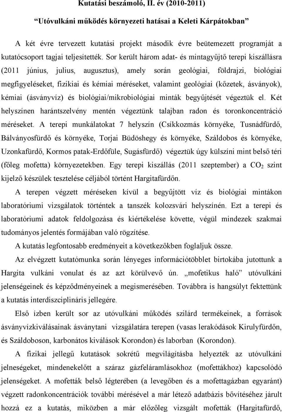 Sor került három adat- és mintagyűjtő terepi kiszállásra (2011 június, julius, augusztus), amely során geológiai, földrajzi, biológiai megfigyeléseket, fizikiai és kémiai méréseket, valamint