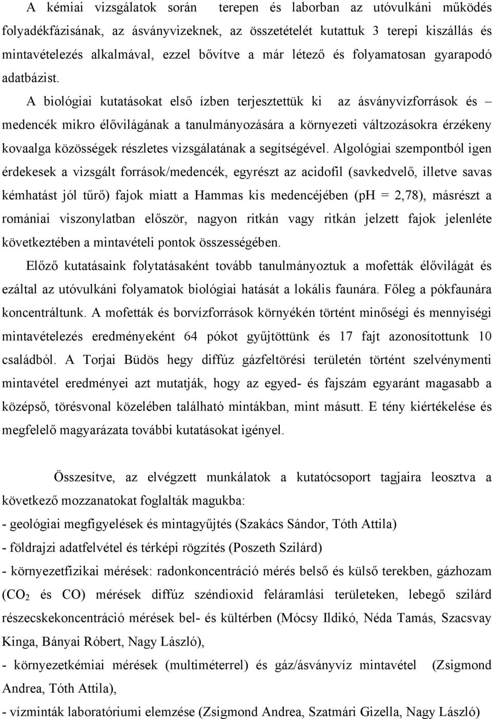 A biológiai kutatásokat első ízben terjesztettük ki az ásványvízforrások és medencék mikro élővilágának a tanulmányozására a környezeti váltzozásokra érzékeny kovaalga közösségek részletes