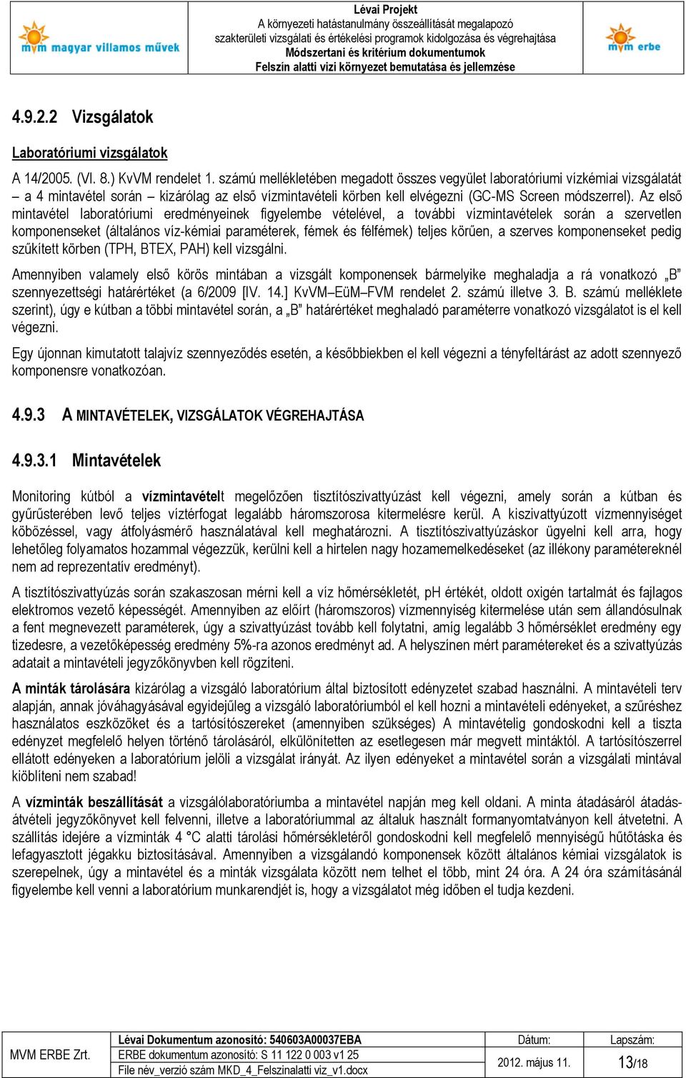 Az első mintavétel laboratóriumi eredményeinek figyelembe vételével, a további vízmintavételek során a szervetlen komponenseket (általános víz-kémiai paraméterek, fémek és félfémek) teljes körűen, a