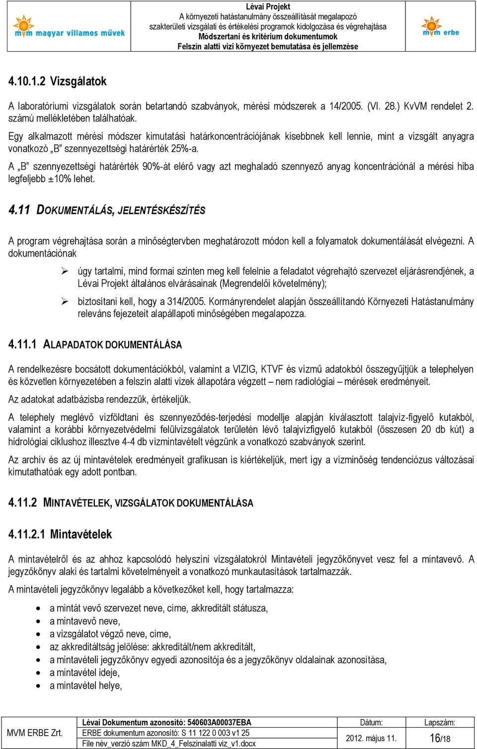 A B szennyezettségi határérték 90%-át elérő vagy azt meghaladó szennyező anyag koncentrációnál a mérési hiba legfeljebb ±10% lehet. 4.