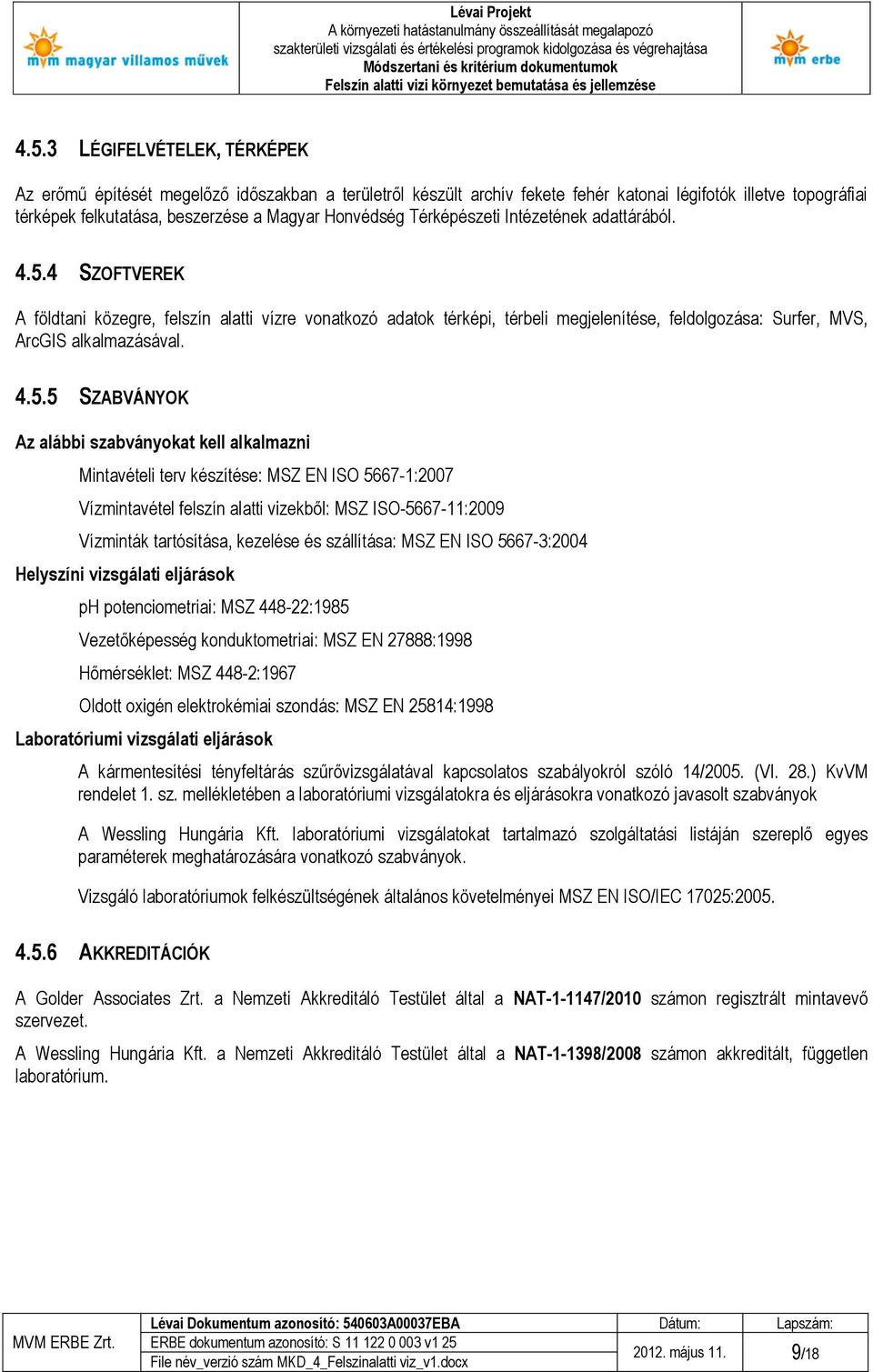 4 SZOFTVEREK A földtani közegre, felszín alatti vízre vonatkozó adatok térképi, térbeli megjelenítése, feldolgozása: Surfer, MVS, ArcGIS alkalmazásával. 4.5.