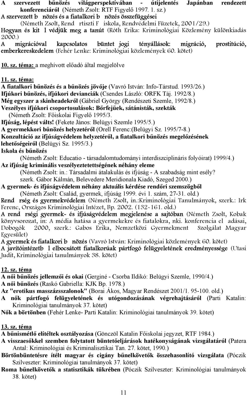 ) A migrációval kapcsolatos büntetjogi tényállások: migráció, prostitúció, emberkereskedelem (Fehér Lenke: Kriminológiai közlemények 60. kötet) 10. sz. téma: a meghívott előadó által megjelölve 11.