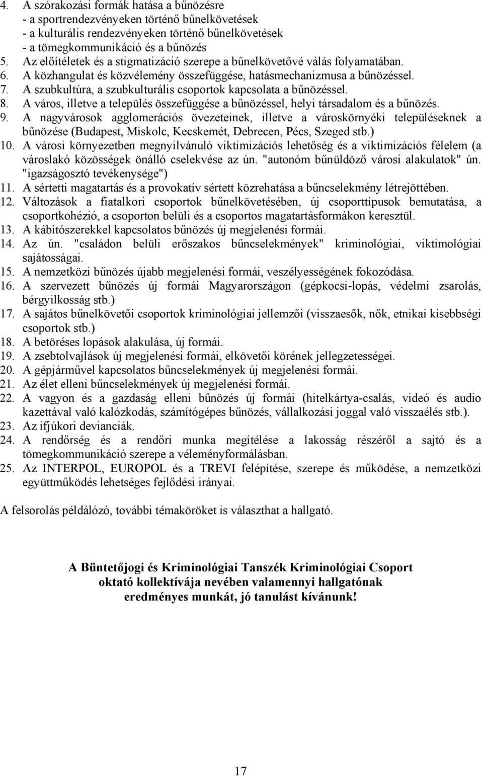 A szubkultúra, a szubkulturális csoportok kapcsolata a bűnözéssel. 8. A város, illetve a település összefüggése a bűnözéssel, helyi társadalom és a bűnözés. 9.