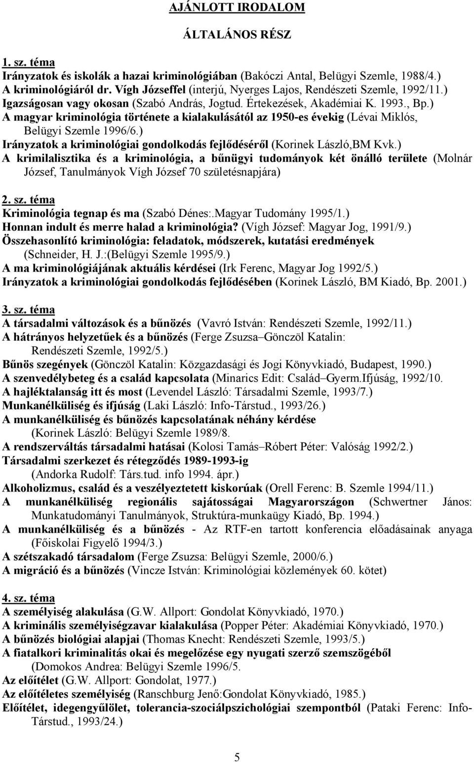 ) A magyar kriminológia története a kialakulásától az 1950-es évekig (Lévai Miklós, Belügyi Szemle 1996/6.) Irányzatok a kriminológiai gondolkodás fejlődéséről (Korinek László,BM Kvk.