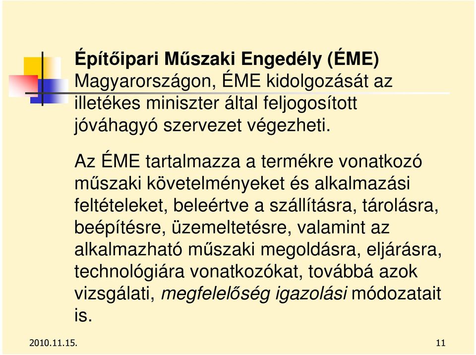 Az ÉME tartalmazza a termékre vonatkozó mőszaki követelményeket és alkalmazási feltételeket, beleértve a