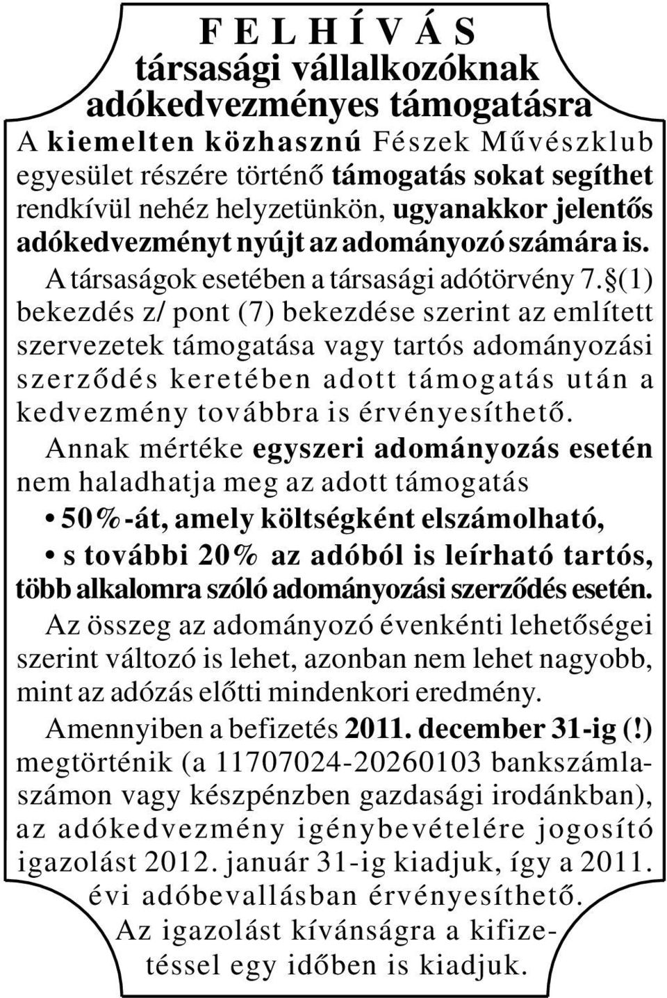 (1) bekezdés z/ pont (7) bekezdése szerint az említett szervezetek támogatása vagy tartós adományozási szerződés keretében adott támogatás után a kedvezmény továbbra is érvényesíthető.