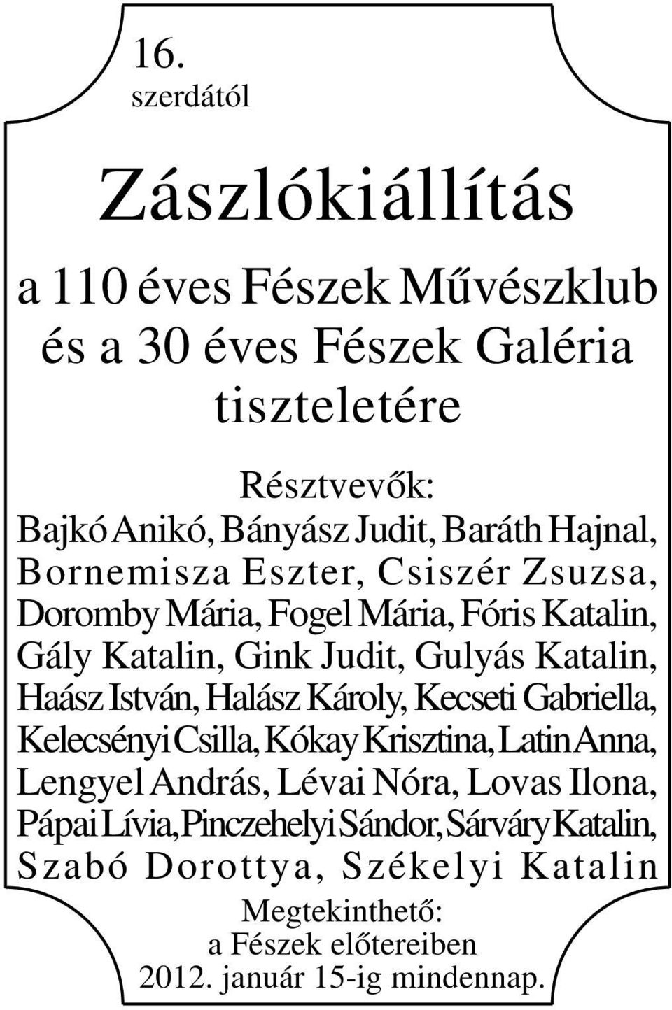 Haász István, Halász Károly, Kecseti Gabriella, Kelecsényi Csilla, Kókay Krisztina, Latin Anna, Lengyel András, Lévai Nóra, Lovas Ilona,