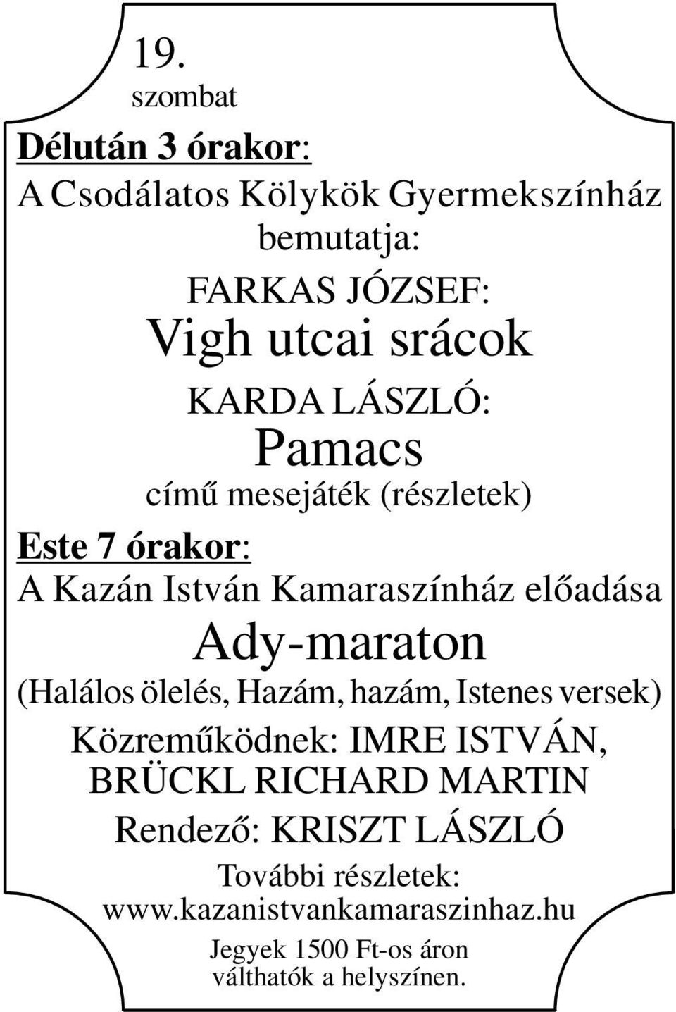 LÁSZLÓ: Pamacs című mesejáték (részletek) Este 7 órakor: A Kazán István Kamaraszínház előadása Ady-maraton