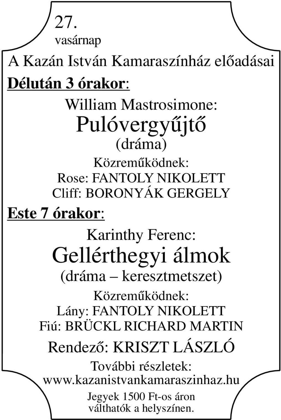 Közreműködnek: Rose: FANTOLY NIKOLETT Cliff: BORONYÁK GERGELY Este 7 órakor: Karinthy Ferenc: Gellérthegyi