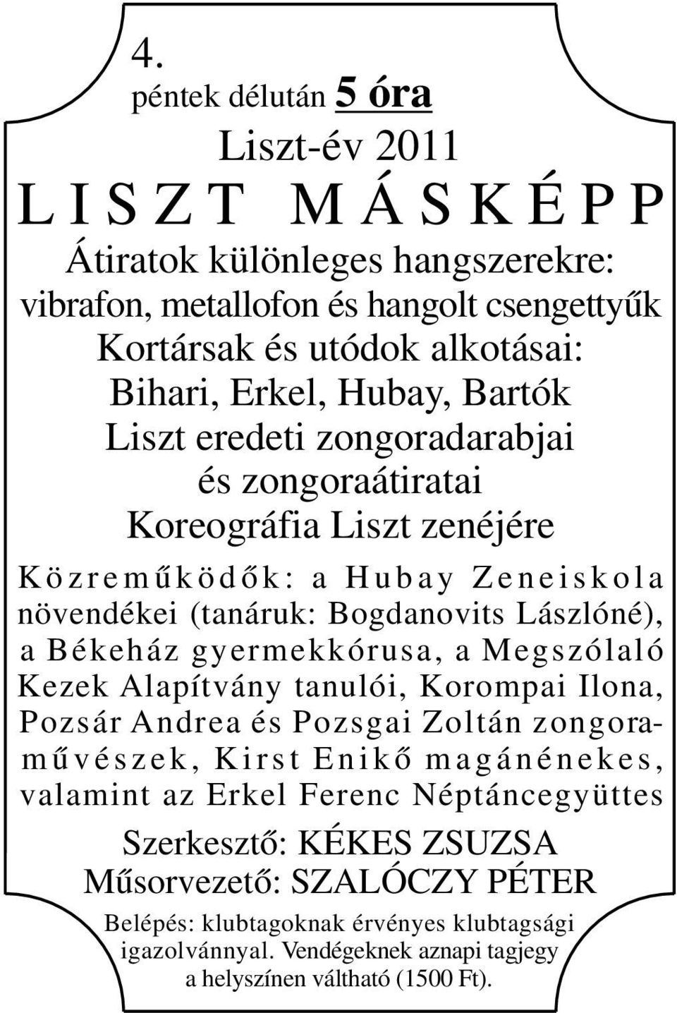 a Békeház gyermekkórusa, a Megszólaló Kezek Alapítvány tanulói, Korompai Ilona, Pozsár Andrea és Pozsgai Zoltán zongoram ű v é s z e k, K i r s t E n i k ő m a g á n é n e k e s, valamint az