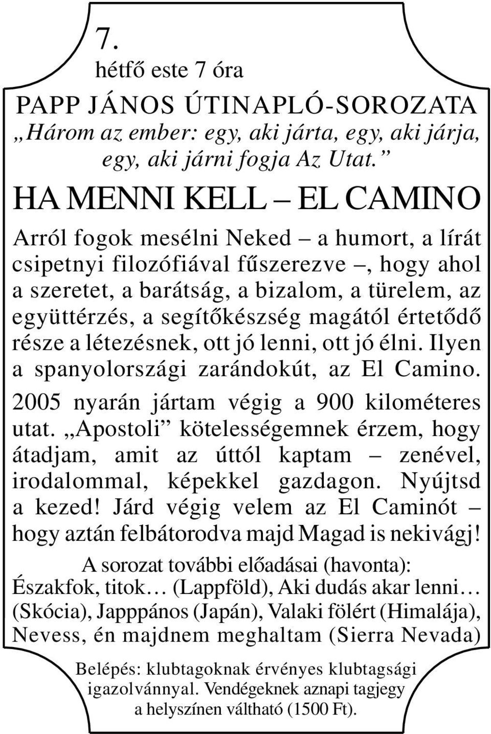 értetődő része a létezésnek, ott jó lenni, ott jó élni. Ilyen a spanyolországi zarándokút, az El Camino. 2005 nyarán jártam végig a 900 kilométeres utat.