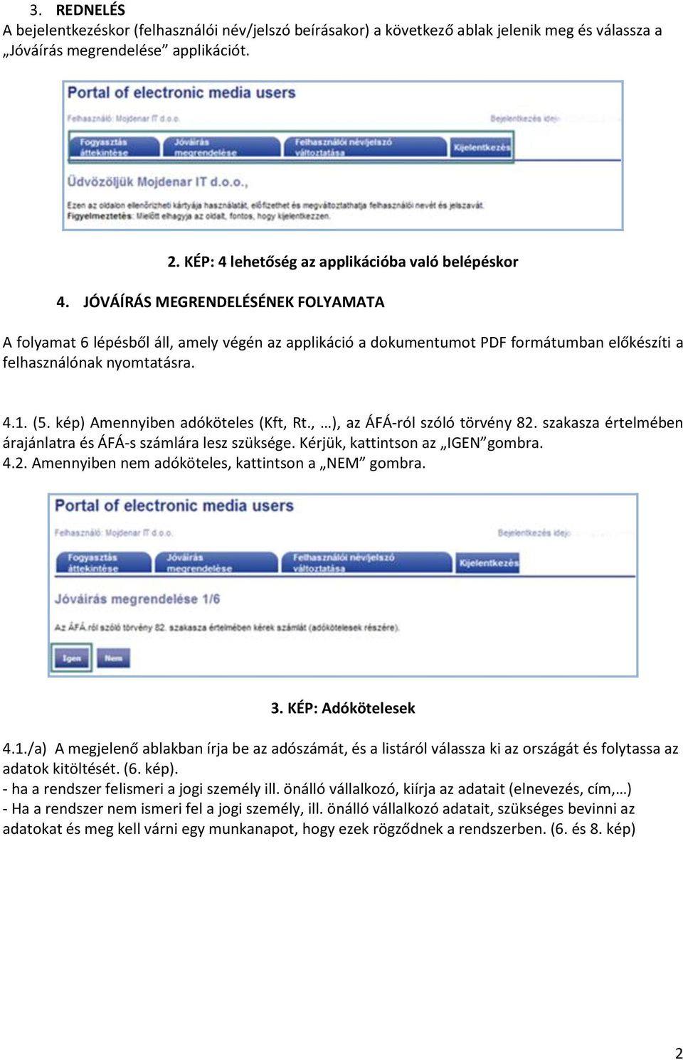 JÓVÁÍRÁS MEGRENDELÉSÉNEK FOLYAMATA A folyamat 6 lépésből áll, amely végén az applikáció a dokumentumot PDF formátumban előkészíti a felhasználónak nyomtatásra. 4.1. (5.