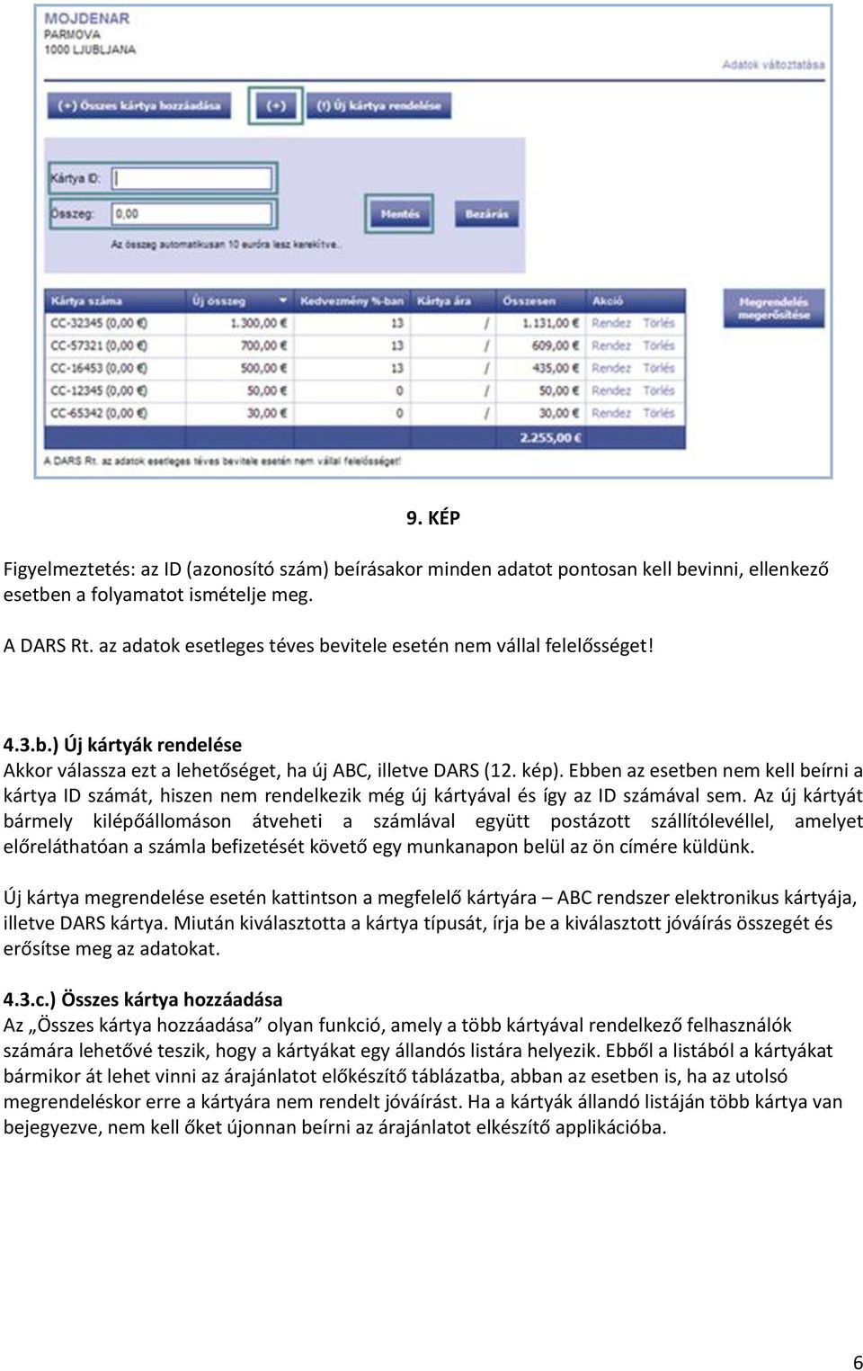 Ebben az esetben nem kell beírni a kártya ID számát, hiszen nem rendelkezik még új kártyával és így az ID számával sem.