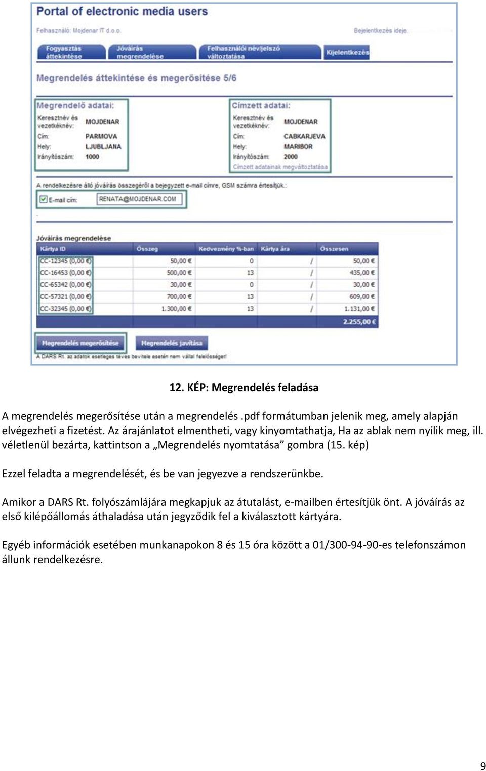 kép) Ezzel feladta a megrendelését, és be van jegyezve a rendszerünkbe. Amikor a DARS Rt. folyószámlájára megkapjuk az átutalást, e-mailben értesítjük önt.