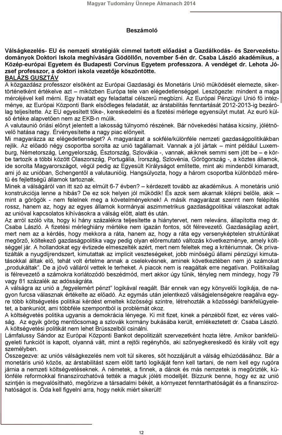 BALÁZS GUSZTÁV A közgazdász professzor elsőként az Európai Gazdasági és Monetáris Unió működését elemezte, sikertörténetként értékelve azt miközben Európa tele van elégedetlenséggel.