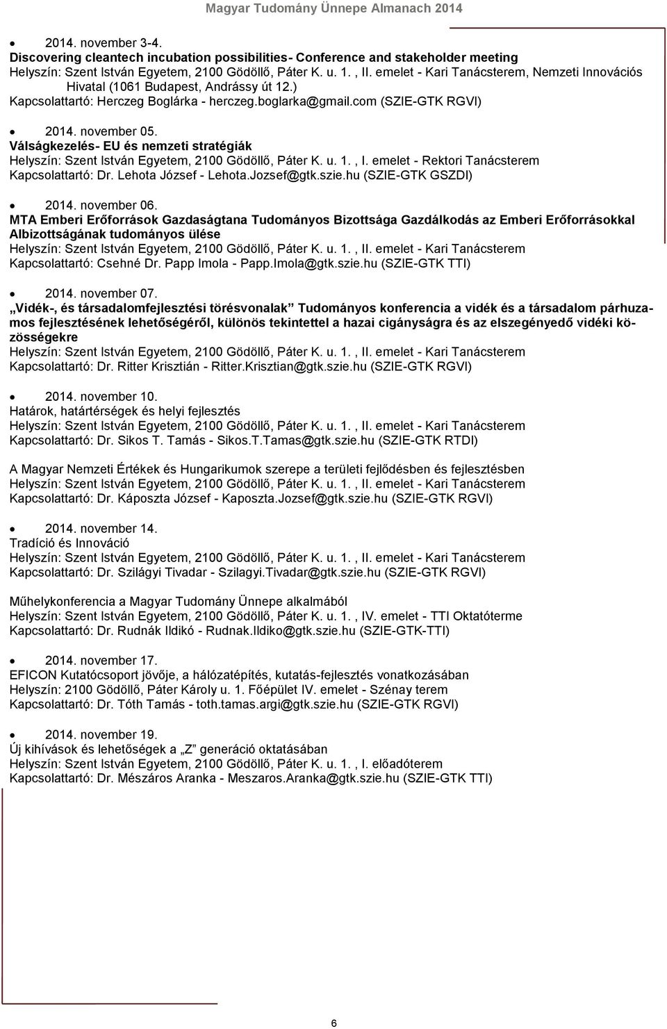 Válságkezelés- EU és nemzeti stratégiák Helyszín: Szent István Egyetem, 2100 Gödöllő, Páter K. u. 1., I. emelet - Rektori Tanácsterem Kapcsolattartó: Dr. Lehota József - Lehota.Jozsef@gtk.szie.