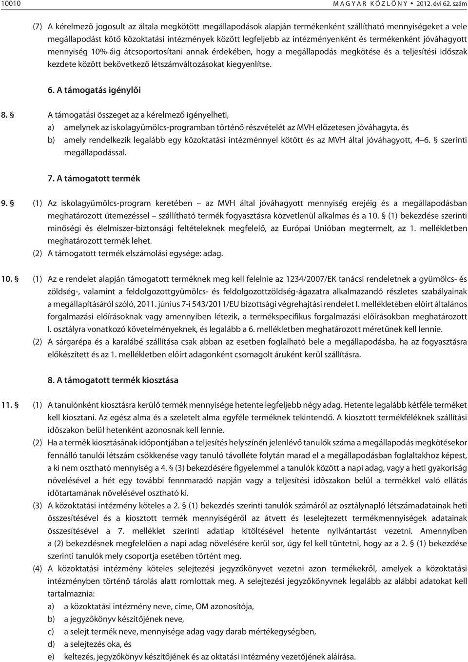 és termékenként jóváhagyott mennyiség 10%-áig átcsoportosítani annak érdekében, hogy a megállapodás megkötése és a teljesítési idõszak kezdete között bekövetkezõ létszámváltozásokat kiegyenlítse. 6.