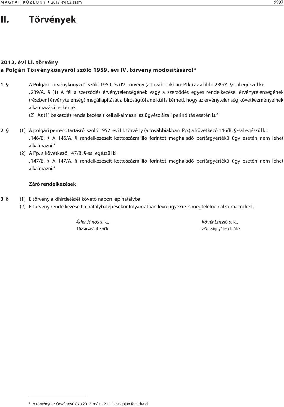 (1) A fél a szerzõdés érvénytelenségének vagy a szerzõdés egyes rendelkezései érvénytelenségének (részbeni érvénytelenség) megállapítását a bíróságtól anélkül is kérheti, hogy az érvénytelenség