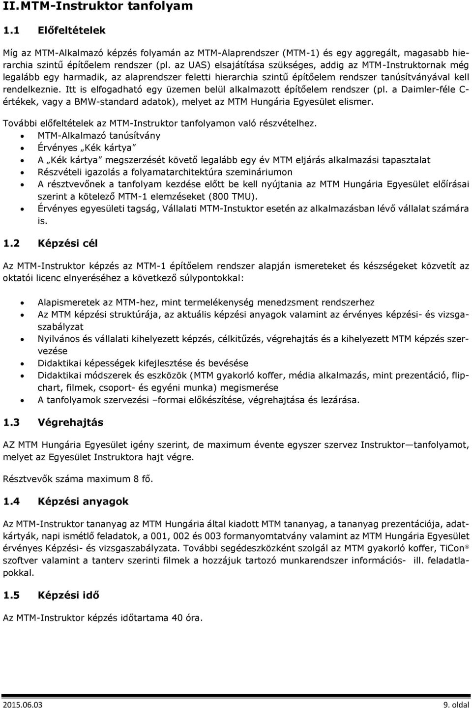 Itt is elfogadható egy üzemen belül alkalmazott építőelem rendszer (pl. a Daimler-féle C- értékek, vagy a BMW-standard adatok), melyet az MTM Hungária Egyesület elismer.