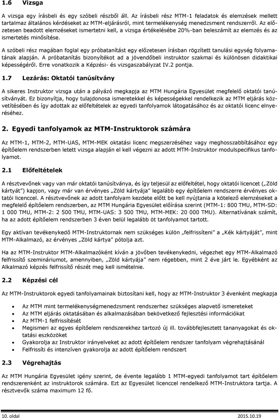 Az előzetesen beadott elemzéseket ismertetni kell, a vizsga értékelésébe 20%-ban beleszámít az elemzés és az ismertetés minősítése.