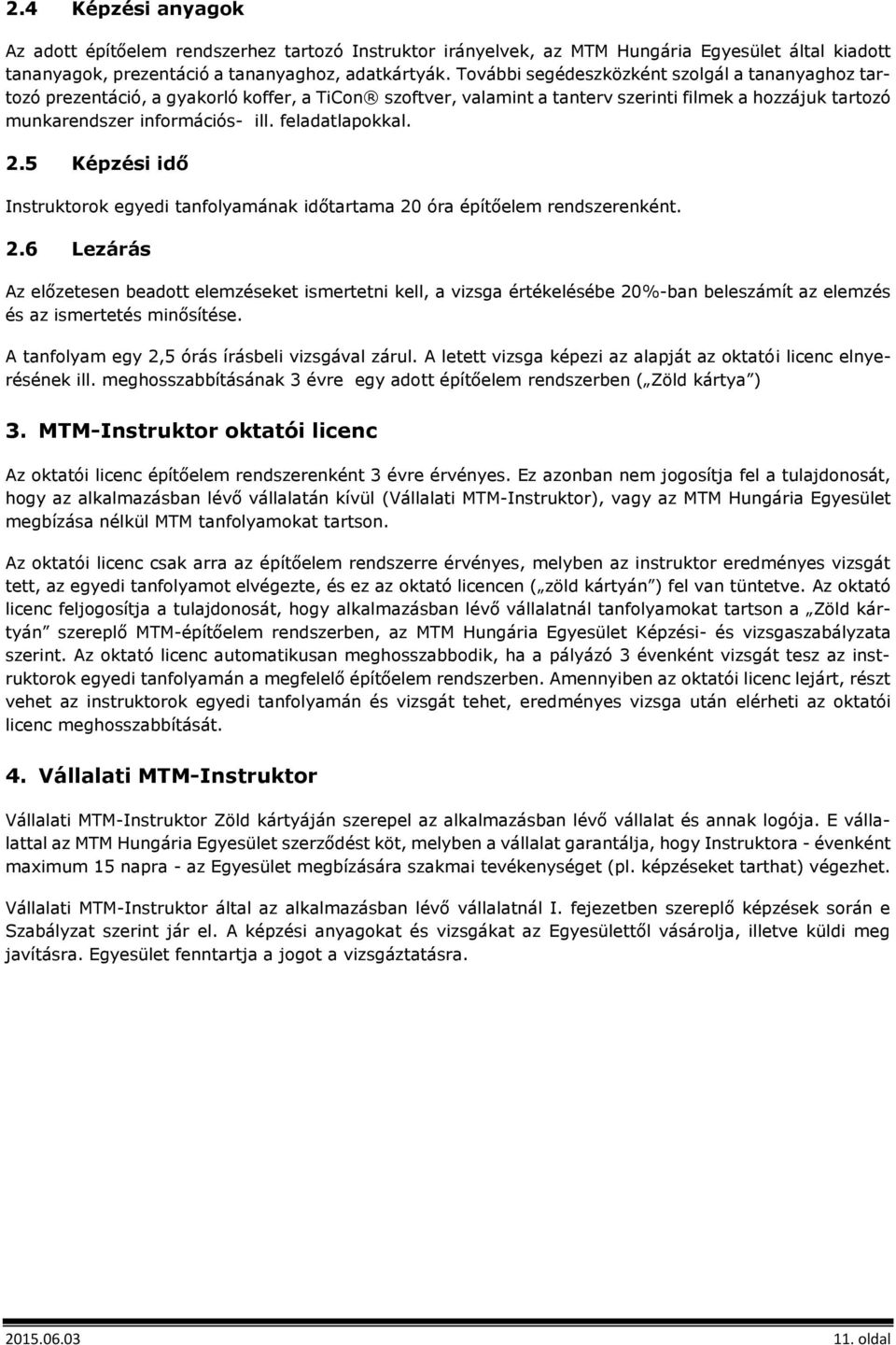 feladatlapokkal. 2.5 Képzési idő Instruktorok egyedi tanfolyamának időtartama 20 óra építőelem rendszerenként. 2.6 Lezárás Az előzetesen beadott elemzéseket ismertetni kell, a vizsga értékelésébe 20%-ban beleszámít az elemzés és az ismertetés minősítése.