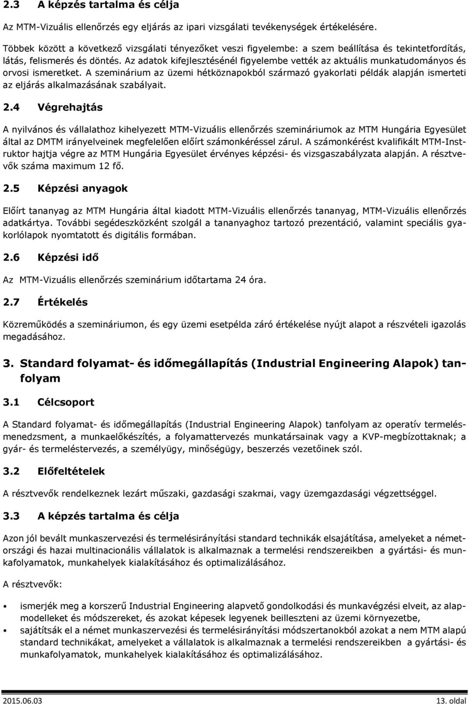 Az adatok kifejlesztésénél figyelembe vették az aktuális munkatudományos és orvosi ismeretket.