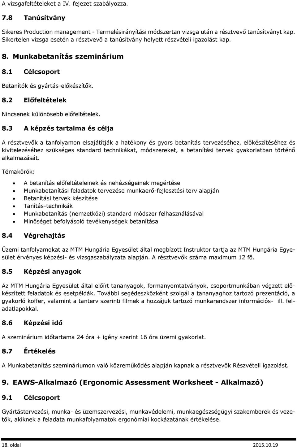 8.3 A képzés tartalma és célja A résztvevők a tanfolyamon elsajátítják a hatékony és gyors betanítás tervezéséhez, előkészítéséhez és kivitelezéséhez szükséges standard technikákat, módszereket, a