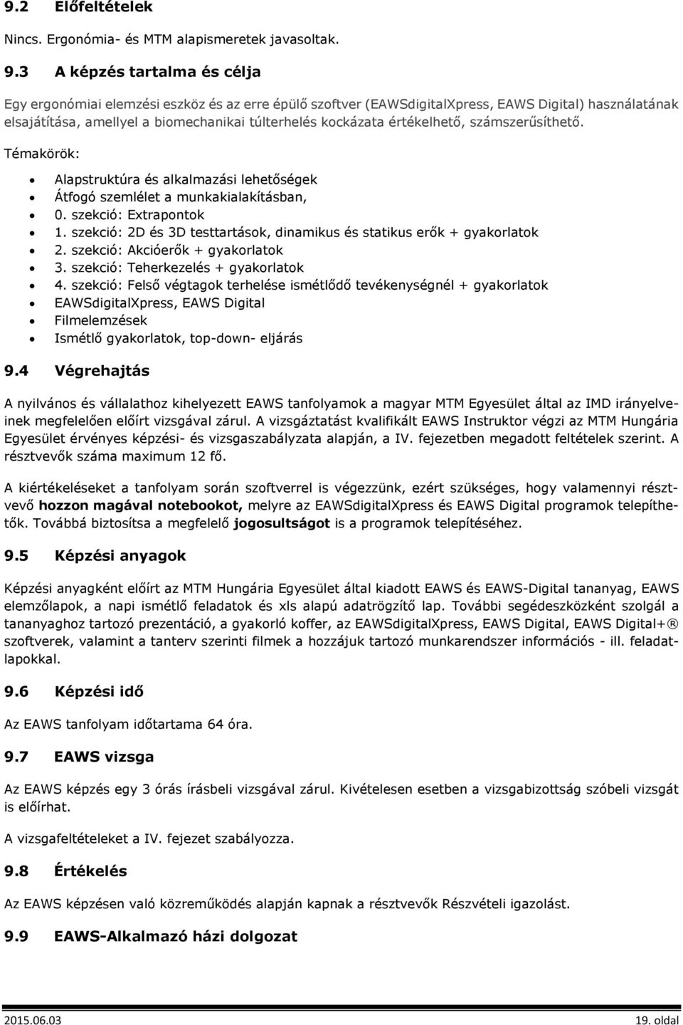 értékelhető, számszerűsíthető. Témakörök: Alapstruktúra és alkalmazási lehetőségek Átfogó szemlélet a munkakialakításban, 0. szekció: Extrapontok 1.