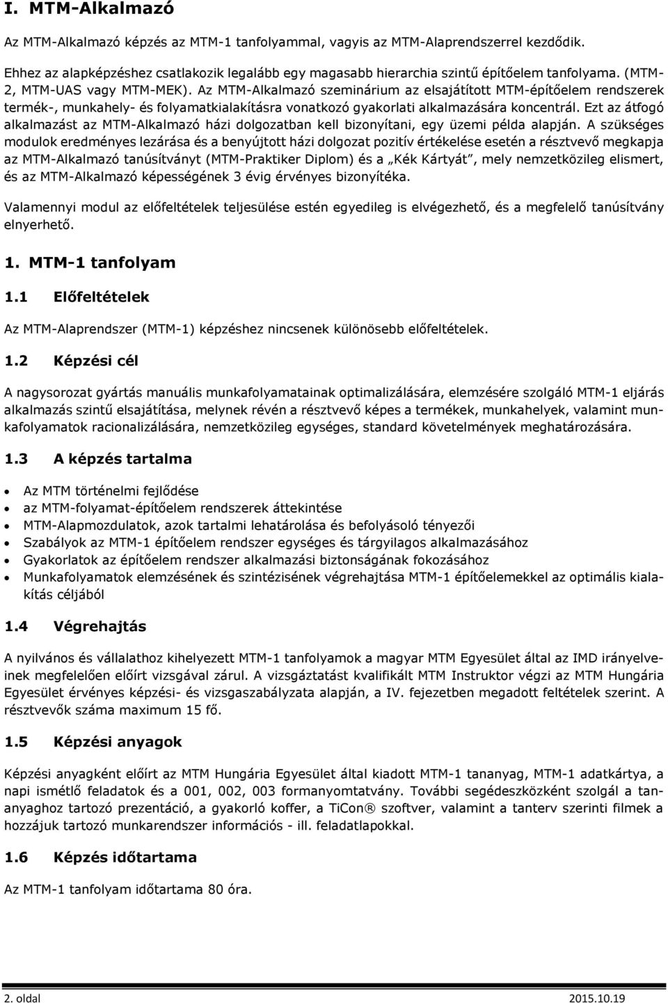 Ezt az átfogó alkalmazást az MTM-Alkalmazó házi dolgozatban kell bizonyítani, egy üzemi példa alapján.