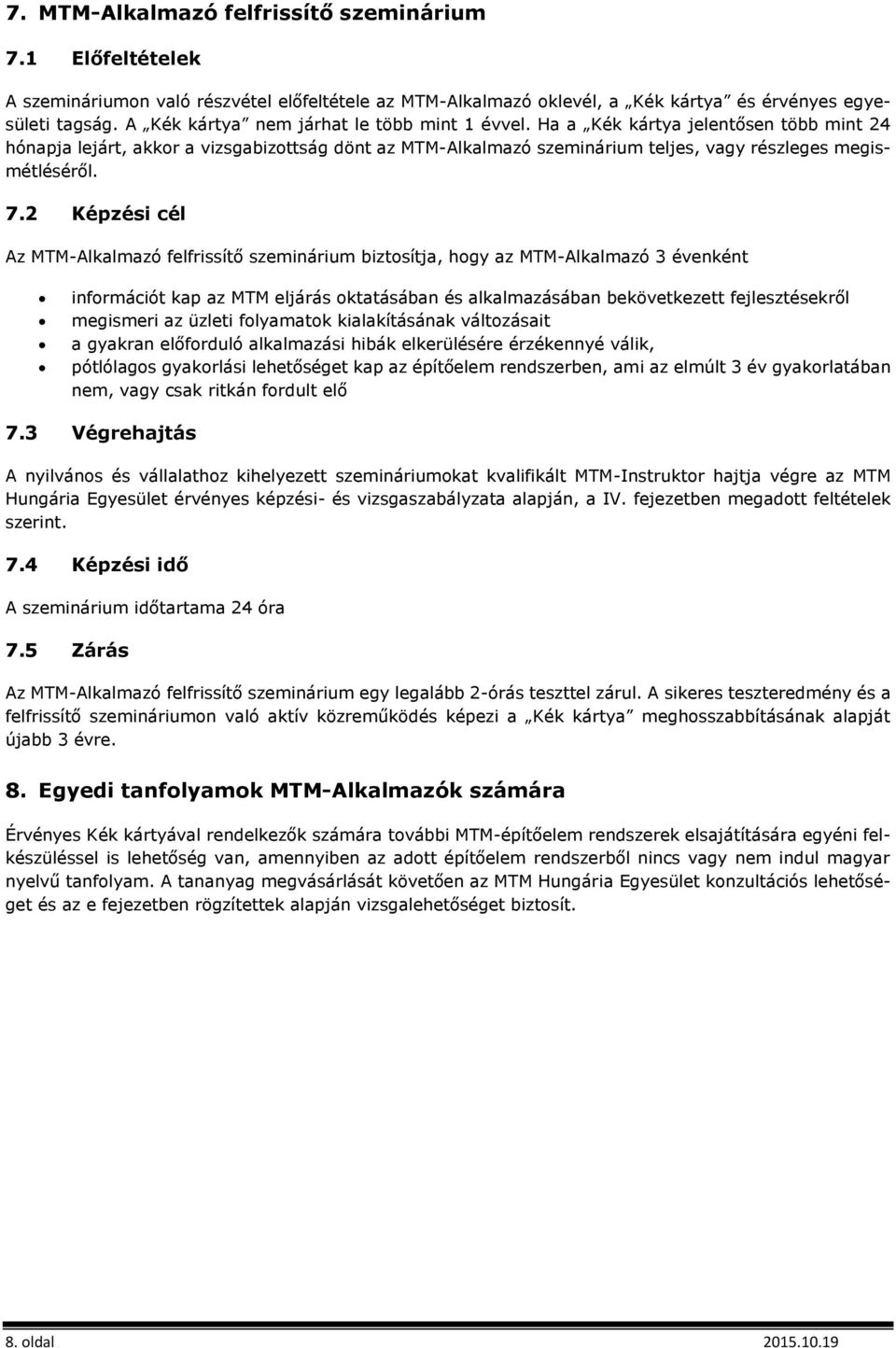 7.2 Képzési cél Az MTM-Alkalmazó felfrissítő szeminárium biztosítja, hogy az MTM-Alkalmazó 3 évenként információt kap az MTM eljárás oktatásában és alkalmazásában bekövetkezett fejlesztésekről