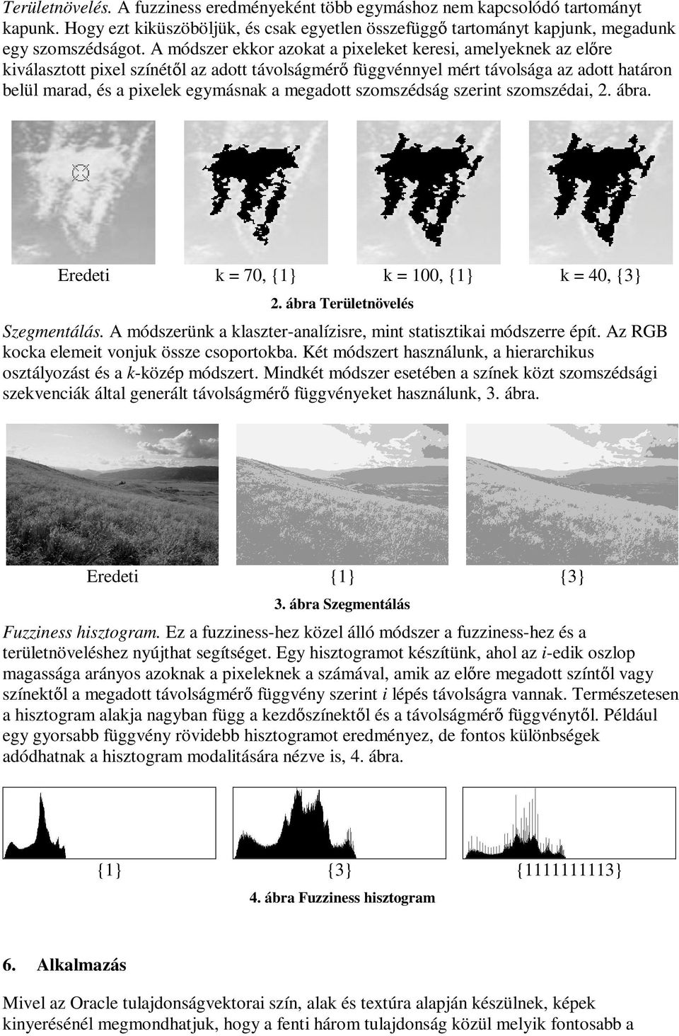 megadott szomszédság szerint szomszédai, 2. ábra. Eredeti k = 70, {1} k = 100, {1} k = 40, {3} 2. ábra Területnövelés Szegmentálás.