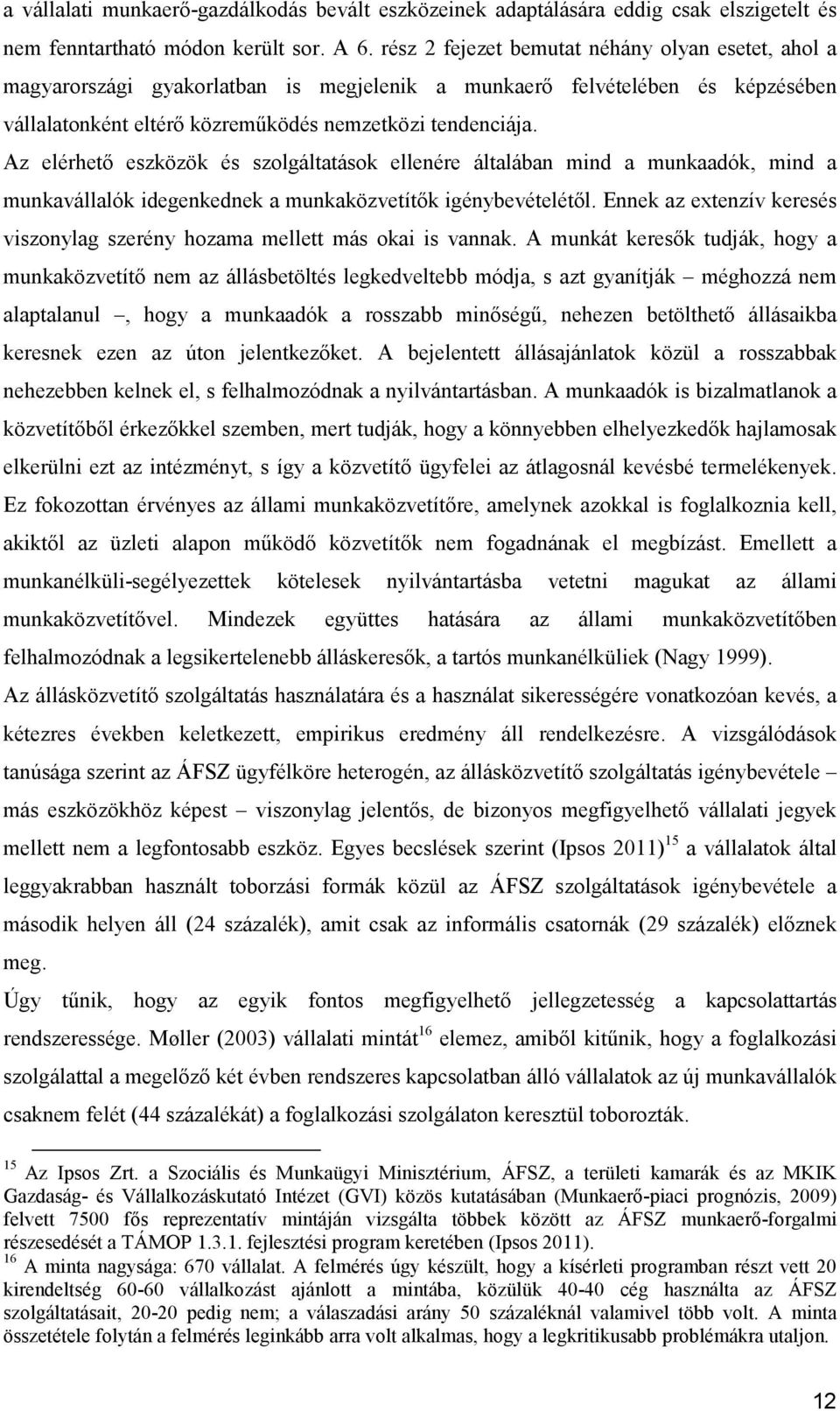 Az elérhető eszközök és szolgáltatások ellenére általában mind a munkaadók, mind a munkavállalók idegenkednek a munkaközvetítők igénybevételétől.