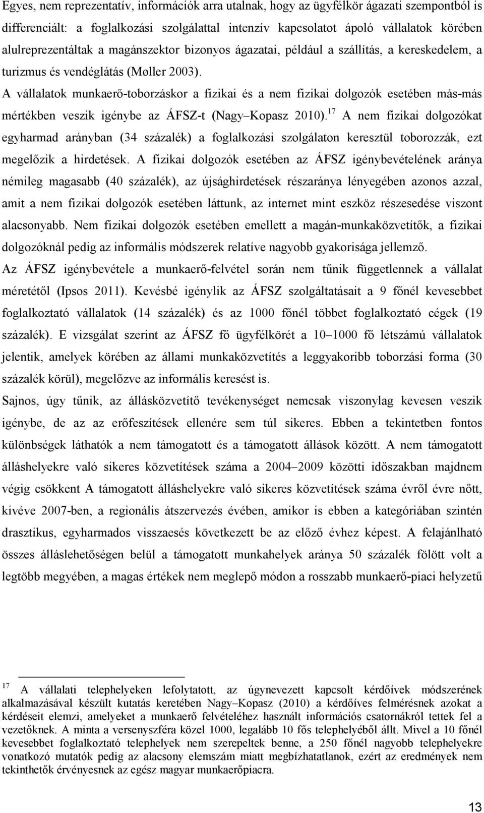 A vállalatok munkaerő-toborzáskor a fizikai és a nem fizikai dolgozók esetében más-más mértékben veszik igénybe az ÁFSZ-t (Nagy Kopasz 2010).