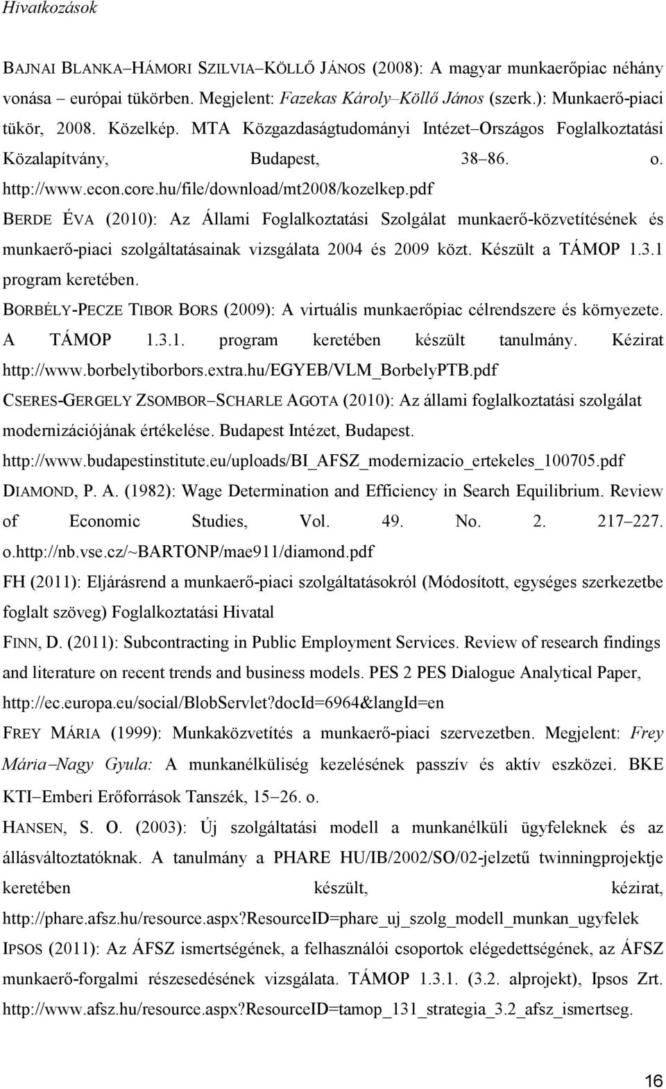 pdf BERDE ÉVA (2010): Az Állami Foglalkoztatási Szolgálat munkaerő-közvetítésének és munkaerő-piaci szolgáltatásainak vizsgálata 2004 és 2009 közt. Készült a TÁMOP 1.3.1 program keretében.