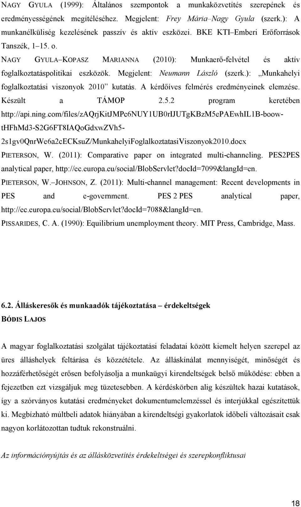 Megjelent: Neumann László (szerk.): Munkahelyi foglalkoztatási viszonyok 2010 kutatás. A kérdőíves felmérés eredményeinek elemzése. Készült a TÁMOP 2.5.2 program keretében http://api.ning.