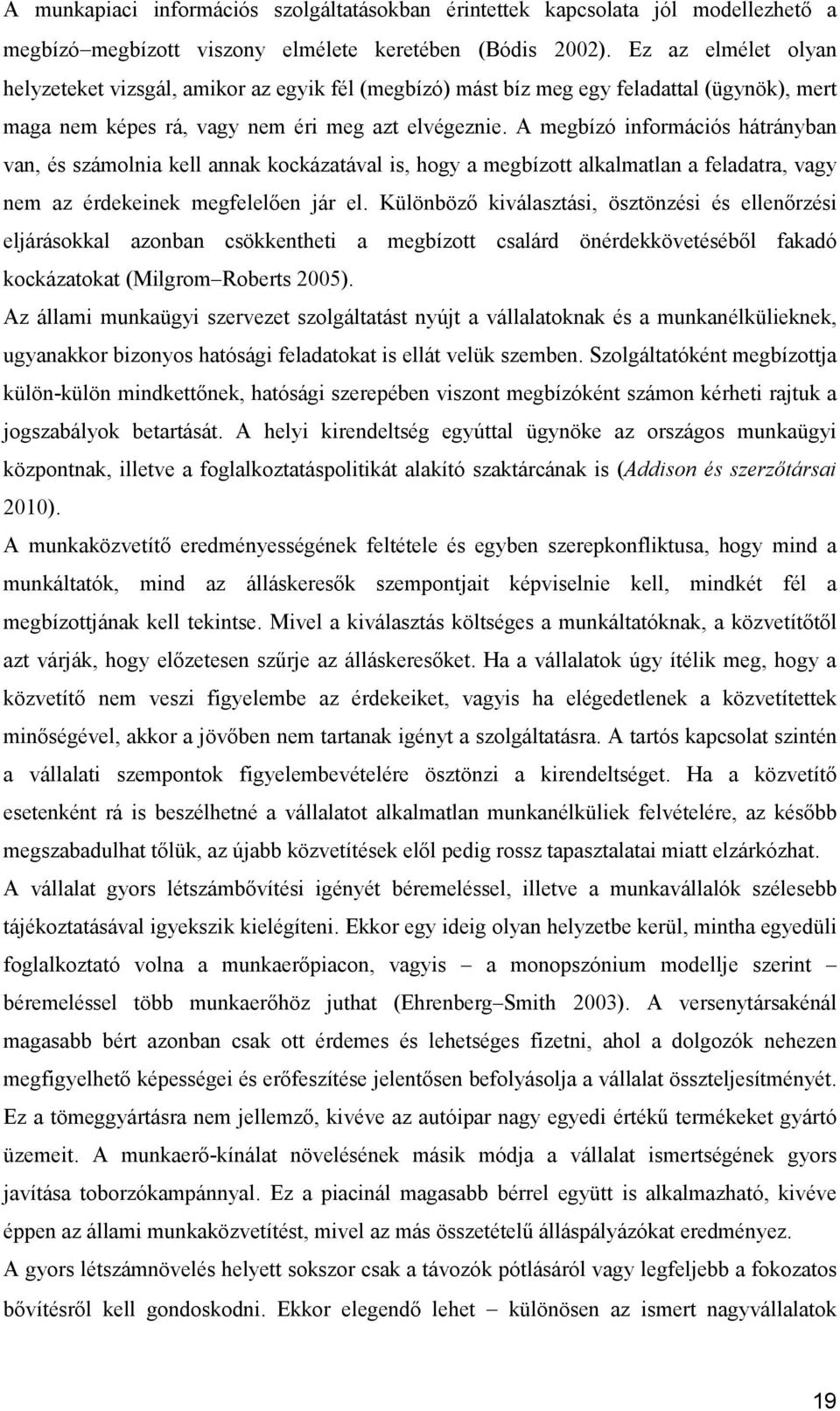 A megbízó információs hátrányban van, és számolnia kell annak kockázatával is, hogy a megbízott alkalmatlan a feladatra, vagy nem az érdekeinek megfelelően jár el.