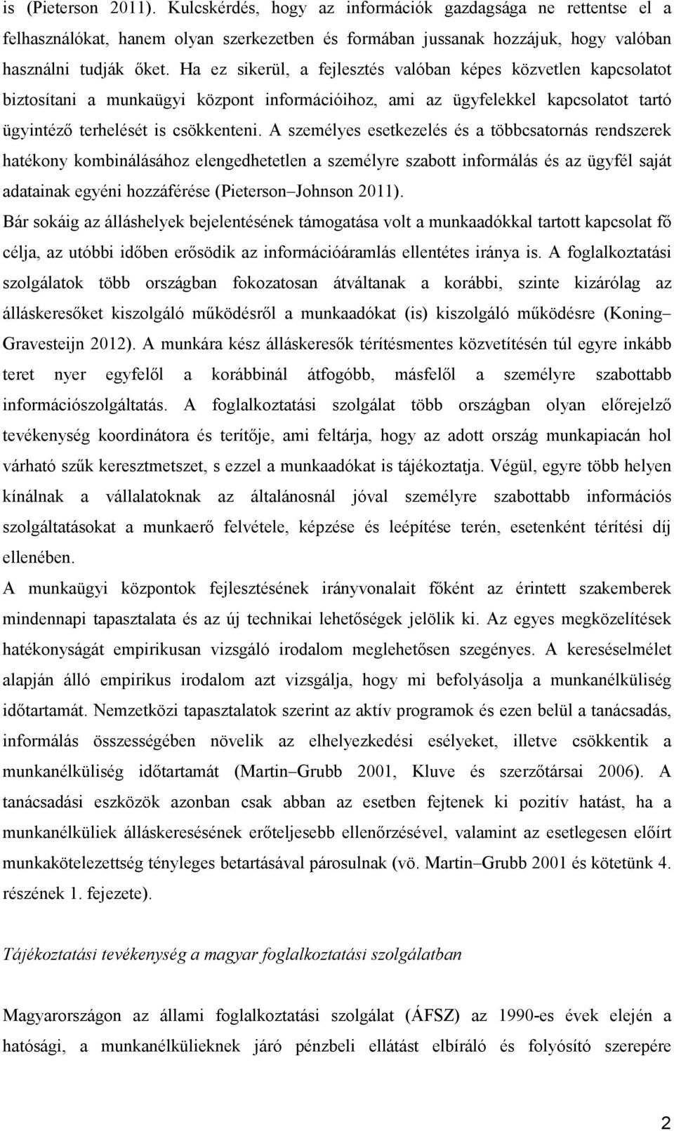 A személyes esetkezelés és a többcsatornás rendszerek hatékony kombinálásához elengedhetetlen a személyre szabott informálás és az ügyfél saját adatainak egyéni hozzáférése (Pieterson Johnson 2011).