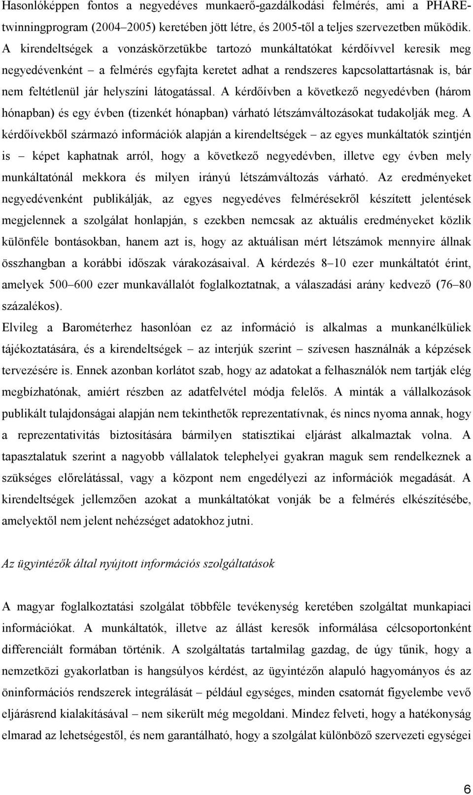 látogatással. A kérdőívben a következő negyedévben (három hónapban) és egy évben (tizenkét hónapban) várható létszámváltozásokat tudakolják meg.